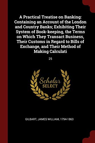 9781376201994: A Practical Treatise on Banking: Containing an Account of the London and Country Banks; Exhibiting Their System of Book-Keeping, the Terms on Which ... and Their Method of Making Calculati: 25