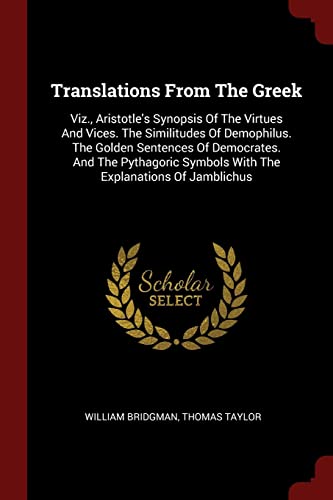 Immagine stock per Translations From The Greek: Viz., Aristotle's Synopsis Of The Virtues And Vices. The Similitudes Of Demophilus. The Golden Sentences Of Democrates. ... Symbols With The Explanations Of Jamblichus