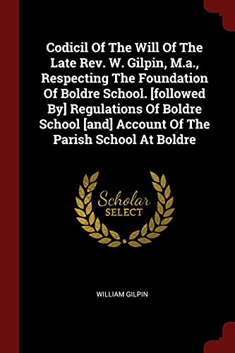 9781376217650: Codicil Of The Will Of The Late Rev. W. Gilpin, M.a., Respecting The Foundation Of Boldre School. [followed By] Regulations Of Boldre School [and] Account Of The Parish School At Boldre