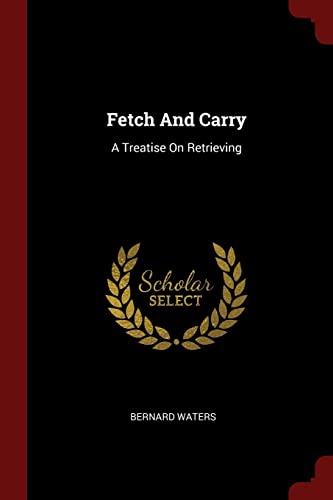 9781376233308: Fetch And Carry: A Treatise On Retrieving