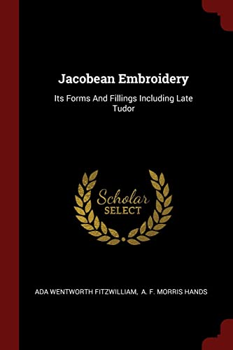 Stock image for Jacobean Embroidery: Its Forms And Fillings Including Late Tudor for sale by Reuseabook
