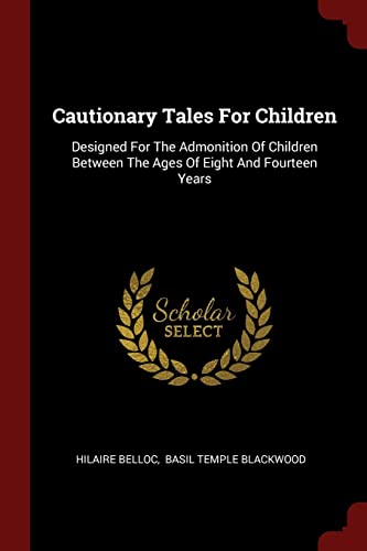 Stock image for Cautionary Tales For Children: Designed For The Admonition Of Children Between The Ages Of Eight And Fourteen Years for sale by SecondSale