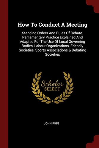 Beispielbild fr How to Conduct a Meeting: Standing Orders and Rules of Debate. Parliamentary Practice Explained and Adapted for the Use of Local Governing Bodie zum Verkauf von Buchpark