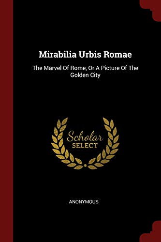 9781376253856: Mirabilia Urbis Romae: The Marvel Of Rome, Or A Picture Of The Golden City