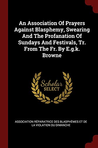 9781376258530: An Association Of Prayers Against Blasphemy, Swearing And The Profanation Of Sundays And Festivals, Tr. From The Fr. By E.g.k. Browne