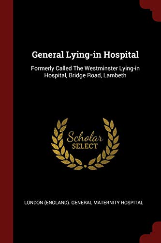 9781376261851: General Lying-in Hospital: Formerly Called The Westminster Lying-in Hospital, Bridge Road, Lambeth