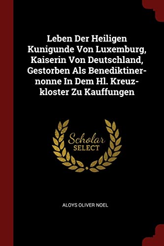 9781376263435: Leben Der Heiligen Kunigunde Von Luxemburg, Kaiserin Von Deutschland, Gestorben Als Benediktiner-nonne In Dem Hl. Kreuz-kloster Zu Kauffungen