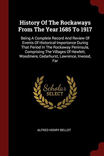 9781376266757: History Of The Rockaways From The Year 1685 To 1917: Being A Complete Record And Review Of Events Of Historical Importance During That Period In The ... Woodmere, Cedarhurst, Lawrence, Inwood, Far