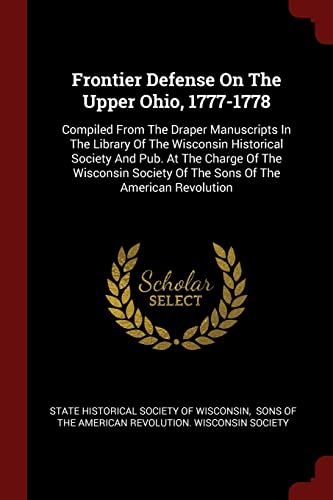 9781376268485: Frontier Defense On The Upper Ohio, 1777-1778: Compiled From The Draper Manuscripts In The Library Of The Wisconsin Historical Society And Pub. At The ... Of The Sons Of The American Revolution