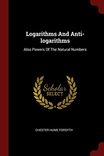 9781376269314: Logarithms And Anti-logarithms: Also Powers Of The Natural Numbers