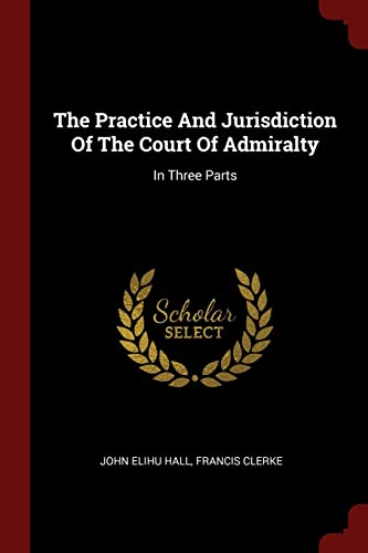 9781376278217: The Practice And Jurisdiction Of The Court Of Admiralty: In Three Parts