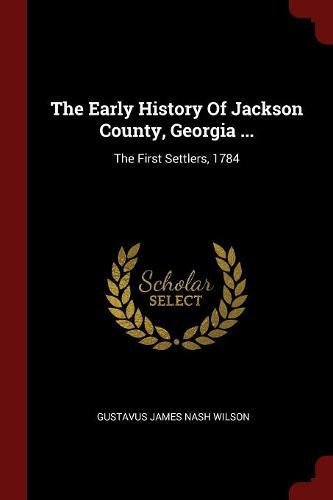 9781376283020: The Early History Of Jackson County, Georgia ...: The First Settlers, 1784