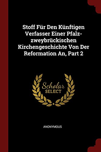 9781376290721: Stoff Fr Den Knftigen Verfasser Einer Pfalz-zweybrckischen Kirchengeschichte Von Der Reformation An, Part 2