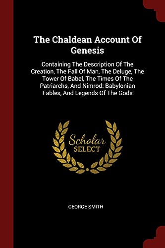 9781376291896: The Chaldean Account Of Genesis: Containing The Description Of The Creation, The Fall Of Man, The Deluge, The Tower Of Babel, The Times Of The ... Babylonian Fables, And Legends Of The Gods