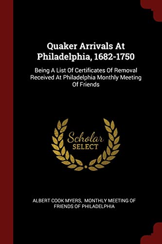 Beispielbild fr Quaker Arrivals At Philadelphia, 1682-1750: Being A List Of Certificates Of Removal Received At Philadelphia Monthly Meeting Of Friends zum Verkauf von Irish Booksellers