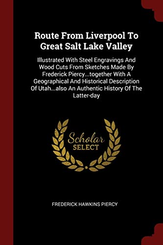 9781376294118: Route From Liverpool To Great Salt Lake Valley: Illustrated With Steel Engravings And Wood Cuts From Sketches Made By Frederick Piercy...together With ... An Authentic History Of The Latter-day