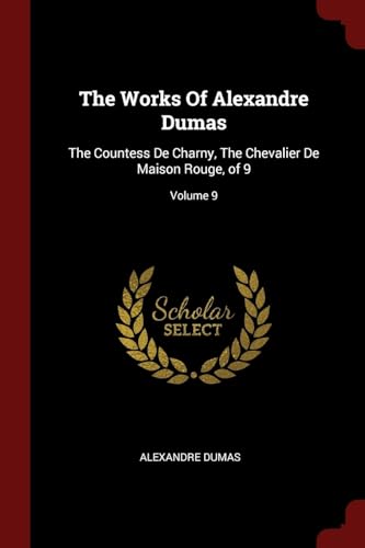 9781376301816: The Works Of Alexandre Dumas: The Countess De Charny, The Chevalier De Maison Rouge, of 9; Volume 9