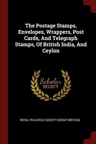 9781376304251: The Postage Stamps, Envelopes, Wrappers, Post Cards, And Telegraph Stamps, Of British India, And Ceylon