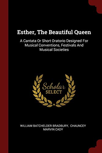 9781376304985: Esther, The Beautiful Queen: A Cantata Or Short Oratorio Designed For Musical Conventions, Festivals And Musical Societies