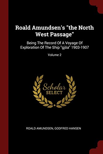 9781376307856: Roald Amundsen's "the North West Passage": Being The Record Of A Voyage Of Exploration Of The Ship "gja" 1903-1907; Volume 2