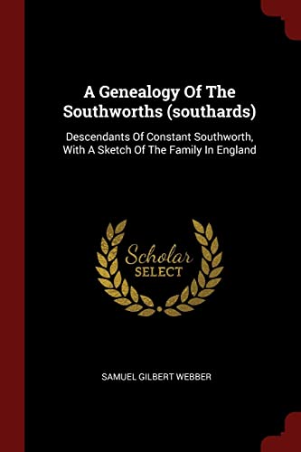 9781376323009: A Genealogy Of The Southworths (southards): Descendants Of Constant Southworth, With A Sketch Of The Family In England