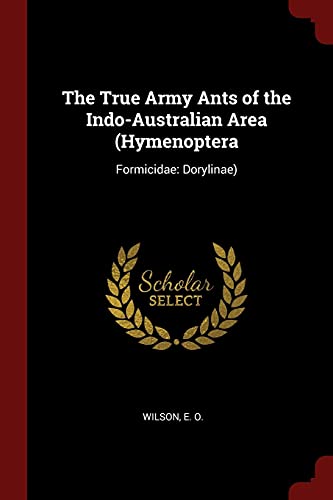 The True Army Ants of the Indo-Australian Area (Hymenoptera: Formicidae: Dorylinae) (Paperback) - E O Wilson