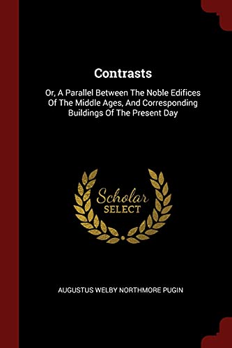 9781376339642: Contrasts: Or, A Parallel Between The Noble Edifices Of The Middle Ages, And Corresponding Buildings Of The Present Day