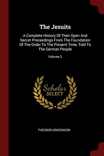 9781376357202: The Jesuits: A Complete History Of Their Open And Secret Proceedings From The Foundation Of The Order To The Present Time, Told To The German People; Volume 2