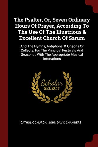 9781376357257: The Psalter, Or, Seven Ordinary Hours Of Prayer, According To The Use Of The Illustrious & Excellent Church Of Sarum: And The Hymns, Antiphons, & ... : With The Appropriate Musical Intonations