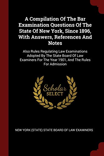 9781376359374: A Compilation Of The Bar Examination Questions Of The State Of New York, Since 1896, With Answers, References And Notes: Also Rules Regulating Law ... The Year 1901, And The Rules For Admission