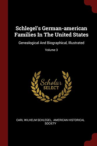 9781376363555: Schlegel's German-american Families In The United States: Genealogical And Biographical, Illustrated; Volume 3