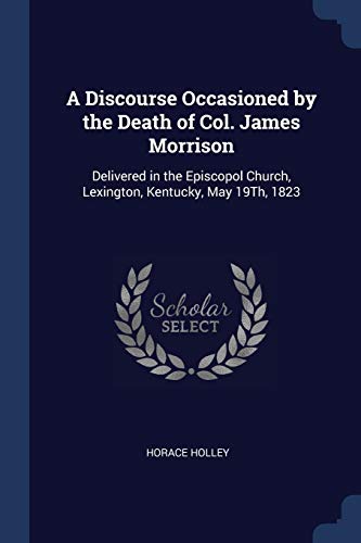 9781376369212: A Discourse Occasioned by the Death of Col. James Morrison: Delivered in the Episcopol Church, Lexington, Kentucky, May 19Th, 1823