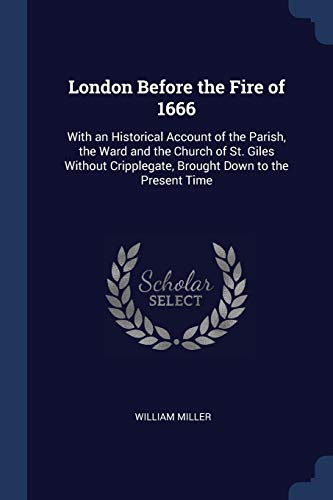 Beispielbild fr London Before the Fire of 1666: With an Historical Account of the Parish, the Ward and the Church of St. Giles Without Cripplegate, Brought Down to the Present Time zum Verkauf von ALLBOOKS1