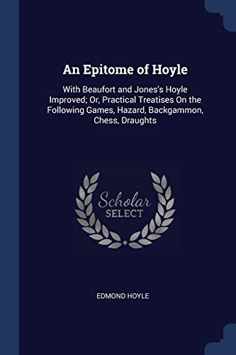 9781376379235: An Epitome of Hoyle: With Beaufort and Jones's Hoyle Improved; Or, Practical Treatises On the Following Games, Hazard, Backgammon, Chess, Draughts