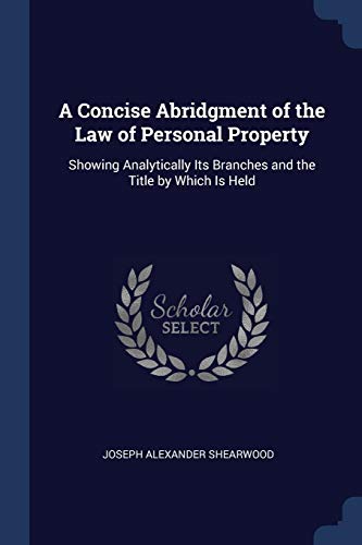 Stock image for A Concise Abridgment of the Law of Personal Property: Showing Analytically Its Branches and the Title by Which Is Held for sale by ALLBOOKS1