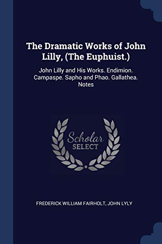 Stock image for The Dramatic Works of John Lilly, (The Euphuist.): John Lilly and His Works. Endimion. Campaspe. Sapho and Phao. Gallathea. Notes for sale by WorldofBooks