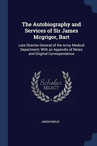 9781376403893: The Autobiography and Services of Sir James Mcgrigor, Bart: Late Director-General of the Army Medical Department; With an Appendix of Notes and Original Correspondence