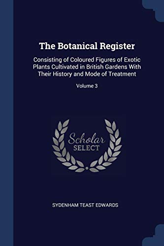 9781376404418: The Botanical Register: Consisting of Coloured Figures of Exotic Plants Cultivated in British Gardens With Their History and Mode of Treatment; Volume 3