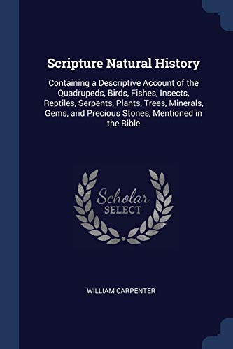 9781376404487: Scripture Natural History: Containing a Descriptive Account of the Quadrupeds, Birds, Fishes, Insects, Reptiles, Serpents, Plants, Trees, Minerals, Gems, and Precious Stones, Mentioned in the Bible