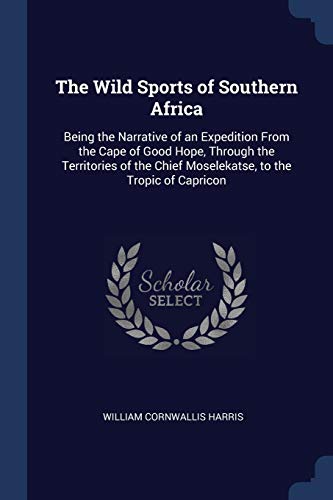 9781376406047: The Wild Sports of Southern Africa: Being the Narrative of an Expedition From the Cape of Good Hope, Through the Territories of the Chief Moselekatse, to the Tropic of Capricon