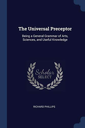 9781376413762: The Universal Preceptor: Being a General Grammar of Arts, Sciences, and Useful Knowledge