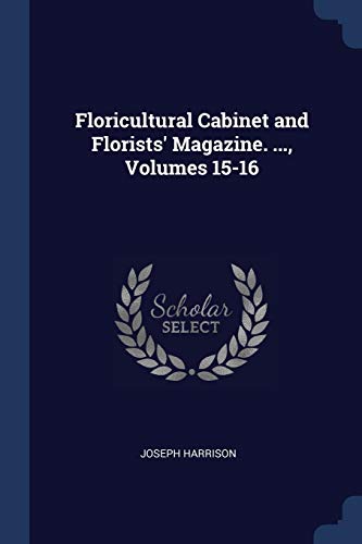 9781376415810: Floricultural Cabinet and Florists' Magazine. ..., Volumes 15-16