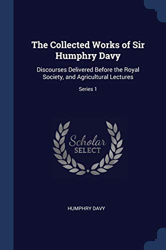 9781376427042: The Collected Works of Sir Humphry Davy: Discourses Delivered Before the Royal Society, and Agricultural Lectures; Series 1