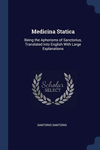 Beispielbild fr Medicina Statica: Being the Aphorisms of Sanctorius, Translated Into English With Large Explanations zum Verkauf von WorldofBooks