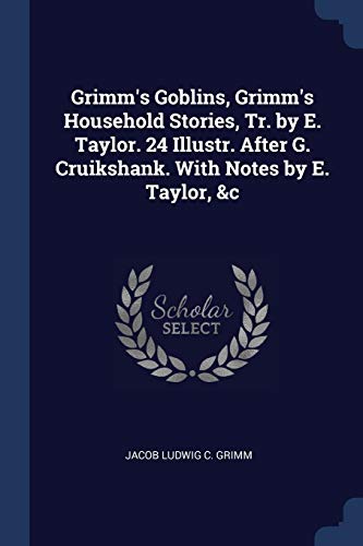 9781376430394: Grimm's Goblins, Grimm's Household Stories, Tr. by E. Taylor. 24 Illustr. After G. Cruikshank. With Notes by E. Taylor, &c