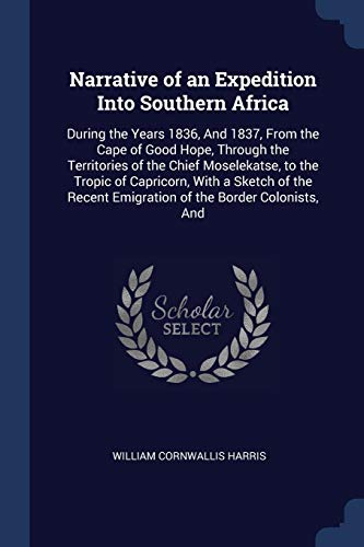 Beispielbild fr Narrative of an Expedition Into Southern Africa: During the Years 1836, And 1837, From the Cape of Good Hope, Through the Territories of the Chief . Emigration of the Border Colonists, And zum Verkauf von WorldofBooks