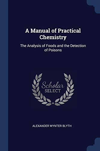Stock image for A Manual of Practical Chemistry: The Analysis of Foods and the Detection of Poisons for sale by California Books