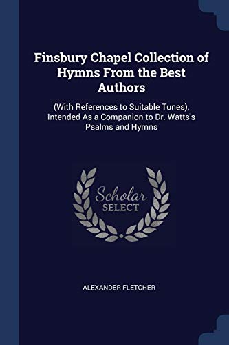 9781376438208: Finsbury Chapel Collection of Hymns From the Best Authors: (With References to Suitable Tunes), Intended As a Companion to Dr. Watts's Psalms and Hymns