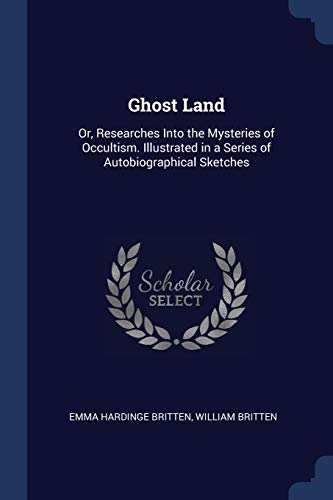 Imagen de archivo de GHOST LAND: OR, RESEARCHES INTO THE MYSTERIES OF OCCULTISM. ILLUSTRATED IN A SERIES OF AUTOBIOGRAPHICAL SKETCHES a la venta por KALAMO LIBROS, S.L.