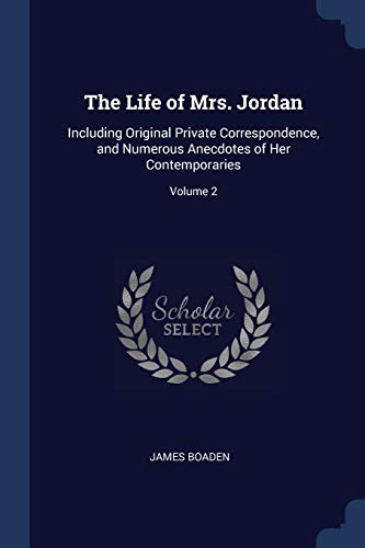 Stock image for The Life of Mrs. Jordan: Including Original Private Correspondence, and Numerous Anecdotes of Her Contemporaries; Volume 2 for sale by MusicMagpie